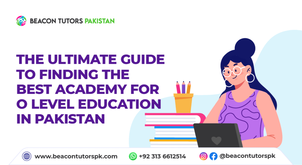 Finding the Best Academy for O Level Education in Pakistan - Beacon Tutors