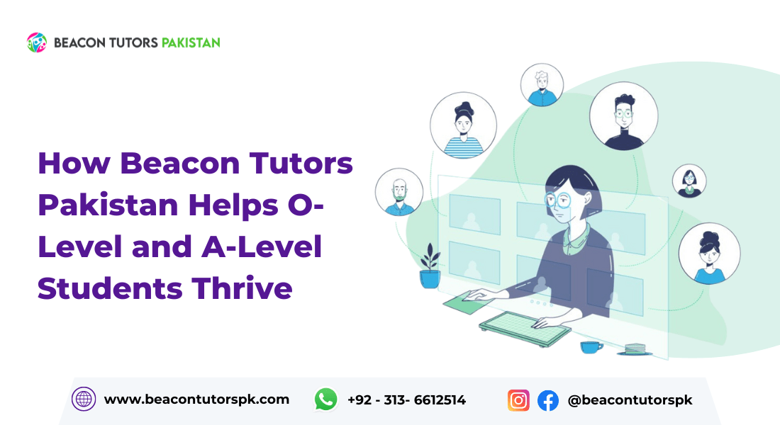 How Beacon Tutors Pakistan Helps O-Level and A-Level Students Thrive