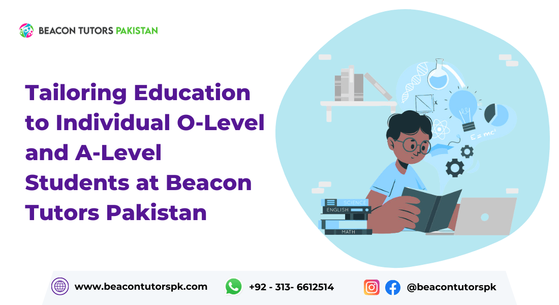 Tailoring Education to Individual O-Level and A-Level Students at Beacon Tutors Pakistan